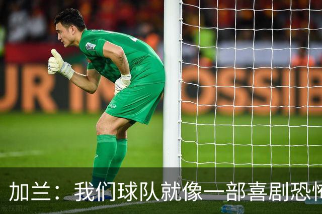 加兰：我们球队就像一部喜剧恐怖片！