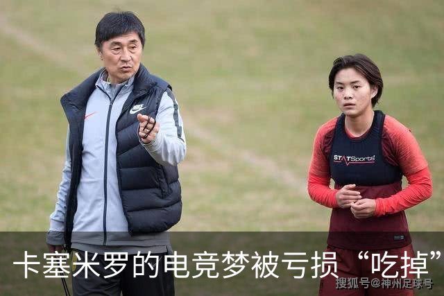 卡塞米罗的电竞梦被亏损“吃掉”了！