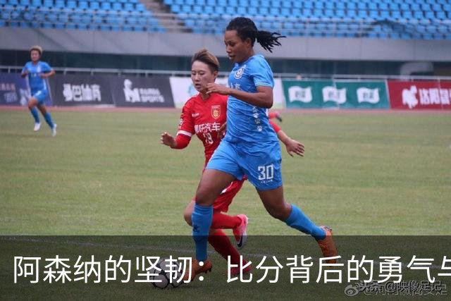 阿森纳的坚韧：比分背后的勇气与决心
